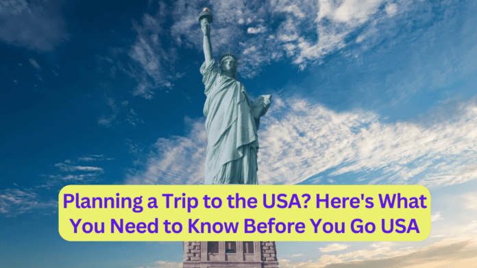 Planning a Trip to the USA Here's What You Need to Know Before You Go USA